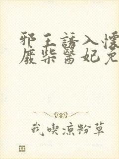 邪王诱入怀嗜宠废柴医妃免费阅读全文