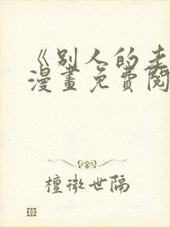 《别人的老婆》漫画免费阅读全集