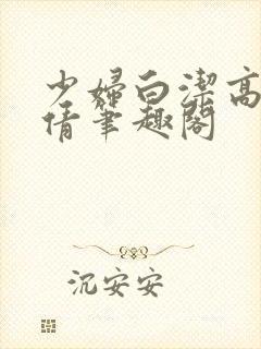 少妇白洁高义孙倩笔趣阁