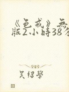 《色戒》无删减版2小时38分