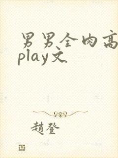 男男全肉高h湿play文