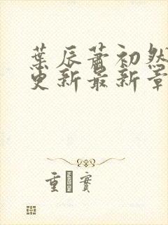 叶辰萧初然刚刚更新最新章节叫什么封面