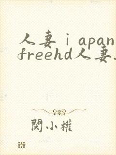 人妻ⅰapanfreehd人妻.