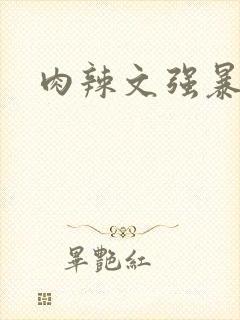 肉辣文强暴调教