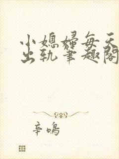 小媳妇每天都在出轨笔趣阁免费阅读
