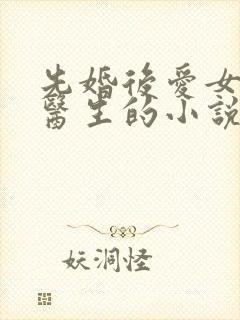 先婚后爱女主是医生的小说