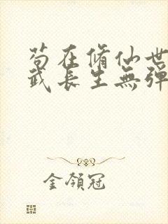 苟在修仙世界练武长生无弹窗笔趣阁封面