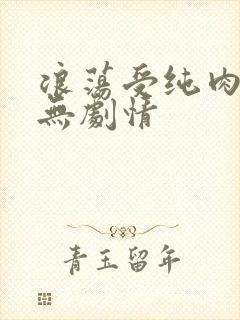 浪荡受纯肉np无剧情
