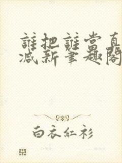 谁把谁当真无删减新笔趣阁电子版