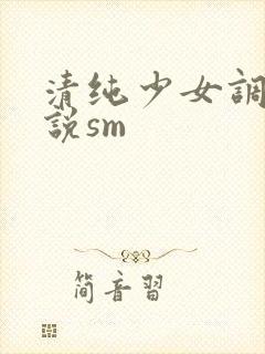 清纯少女调教小说sm