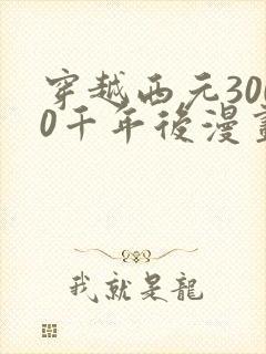 穿越西元3000千年后漫画