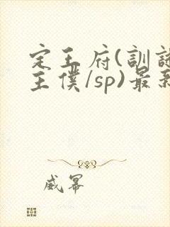 定王府(训诫/主仆/sp)最新章