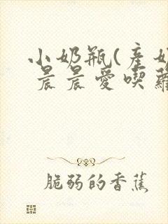 小奶瓶(产奶) 晨晨爱吃萝卜