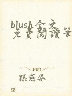 blush全文免费阅读笔趣阁无弹窗