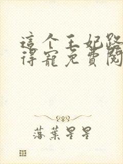 这个王妃路子野得宠免费阅读封面