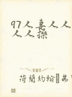 97人妻人人澡人人搡
