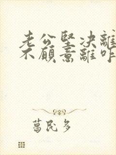 老公坚决离婚我不愿意离咋处理