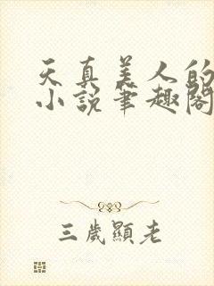 天真美人的雌堕小说笔趣阁无弹窗阅读