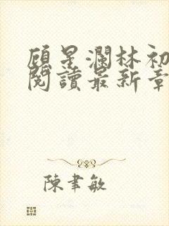 顾星澜林初全文阅读最新章节封面