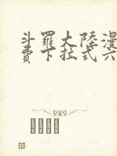 斗罗大陆漫画免费下拉式六漫画免费