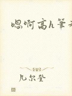 嗯啊高h笔趣阁