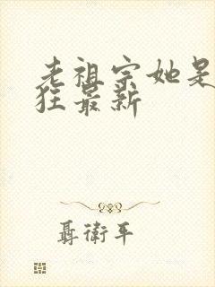 老祖宗她是真的狂最新