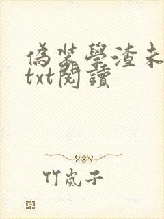 伪装学渣未删减txt阅读