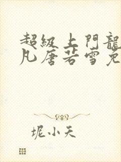 超级上门龙婿叶凡唐若雪免费阅读