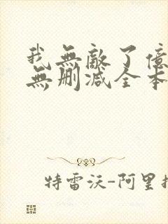 我无敌了亿万年无删减全本阅读