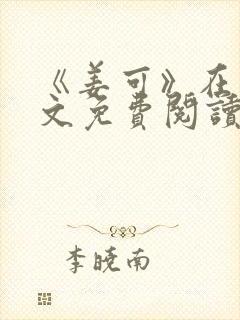 《姜可》在线全文免费阅读笔趣阁小说