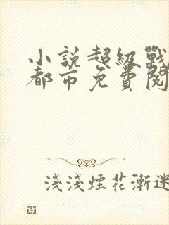 小说超级战神在都市免费阅读