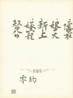 替嫁新娘亿万老公宠上天最新章节封面