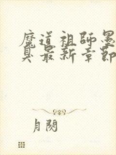 魔道祖师墨香铜臭最新章节列表