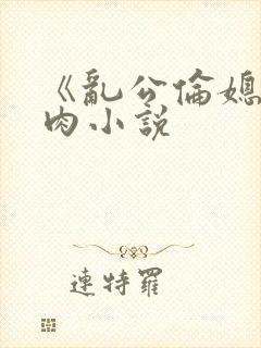 《乱公伦媳》纯肉小说