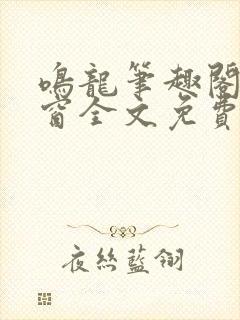 鸣龙笔趣阁无弹窗全文免费阅读