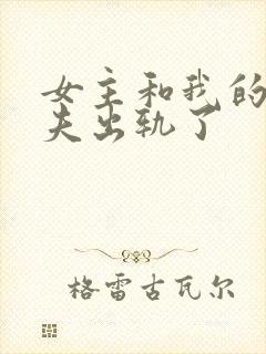 女主和我的未婚夫出轨了