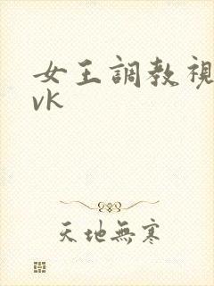 女王调教视频|vk