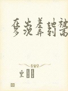 在出差地被上司多次弄到高潮的女职员在哪看