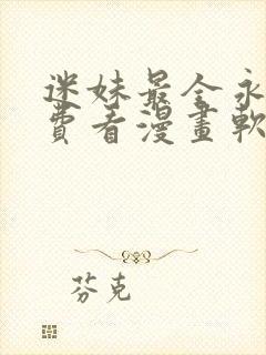 迷妹最全永久免费看漫画软件