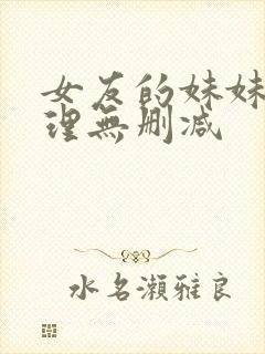 女友的妹妹2伦理无删减