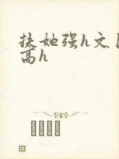 扶她强h文巨肉高h