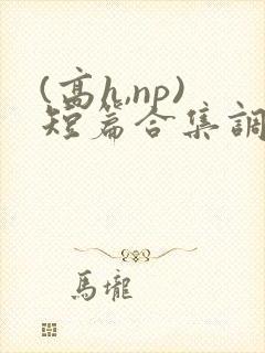 (高h,np)短篇合集调教