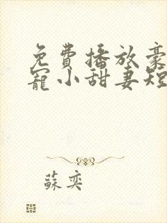免费播放豪门娇宠小甜妻短剧