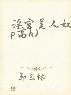 淫宫美人奴(np高h)