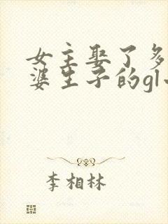 女主娶了多个老婆生子的gl小说