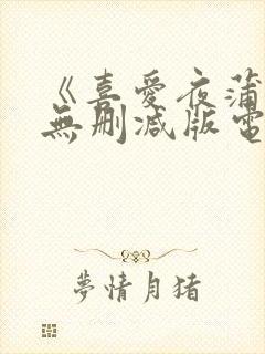 《喜爱夜蒲4》无删减版电影
