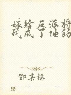嫁给反派将军后我成了他的心尖宠