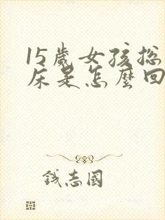 15岁女孩总尿床是怎么回事
