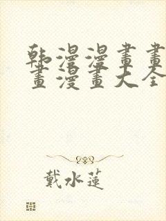韩漫漫画画免费画漫画大全