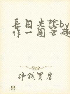 长日光阴by乱作一团笔趣阁免费阅读最